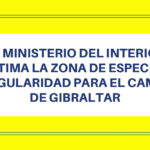 EL MINISTERIO DEL INTERIOR ULTIMA LA ZONA DE ESPECIAL SINGULARIDAD PARA EL CAMPO DE GIBRALTAR