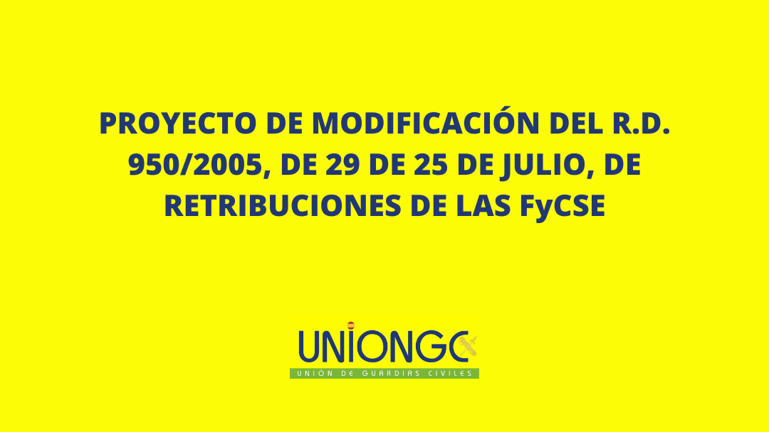 PROYECTO DE MODIFICACIÓN DEL R.D. 950/2005, DE 29 DE 25 DE JULIO, DE RETRIBUCIONES DE LAS FyCSE