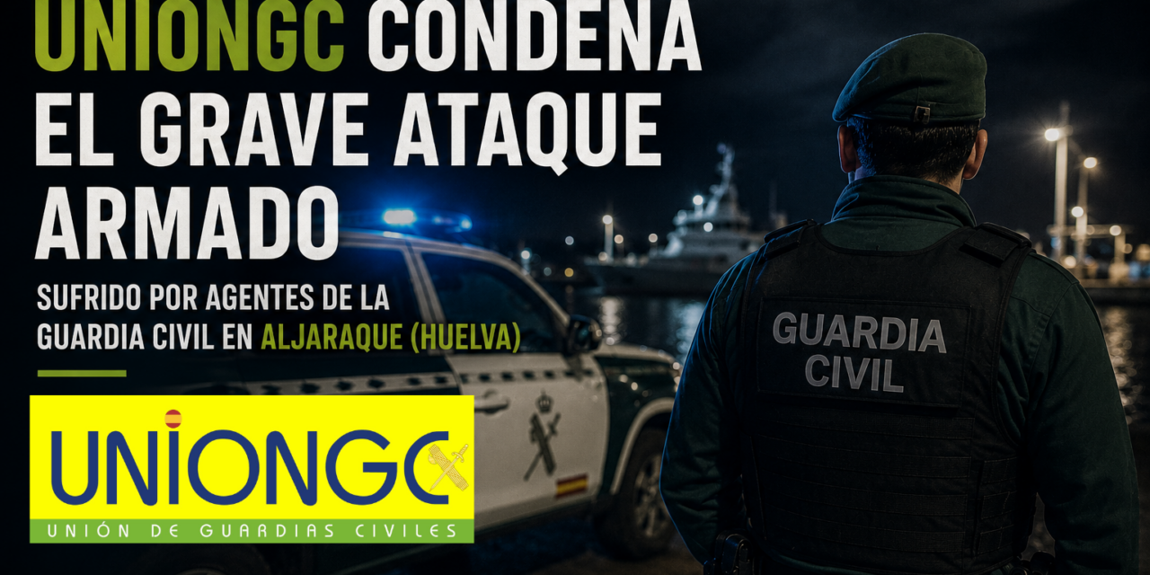 UNIÓN DE GUARDIAS CIVILES CONDENA EL GRAVE ATAQUE ARMADO SUFRIDO POR AGENTES DE LA GUARDIA CIVIL EN ALJARAQUE (HUELVA)